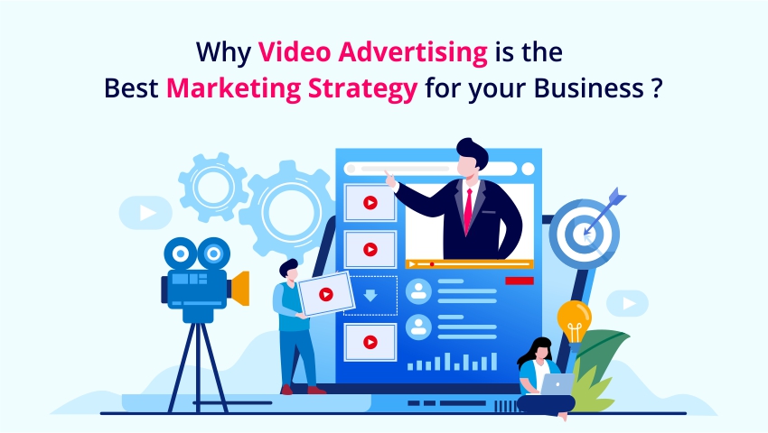 Why Video Advertising Is The Best Marketing Strategy For Your Business.