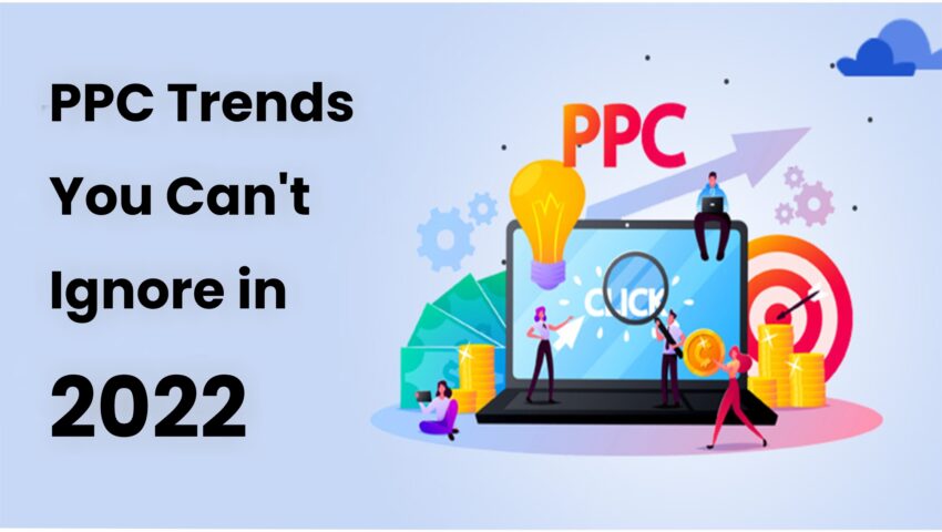 PPC Trends You Can't Ignore in 2022