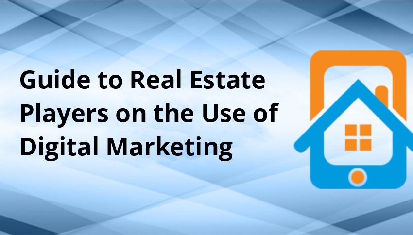 Guide to Real Estate Players on the use of digital marketing